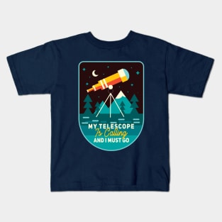 My Telescope Is Calling And A Must Go Kids T-Shirt